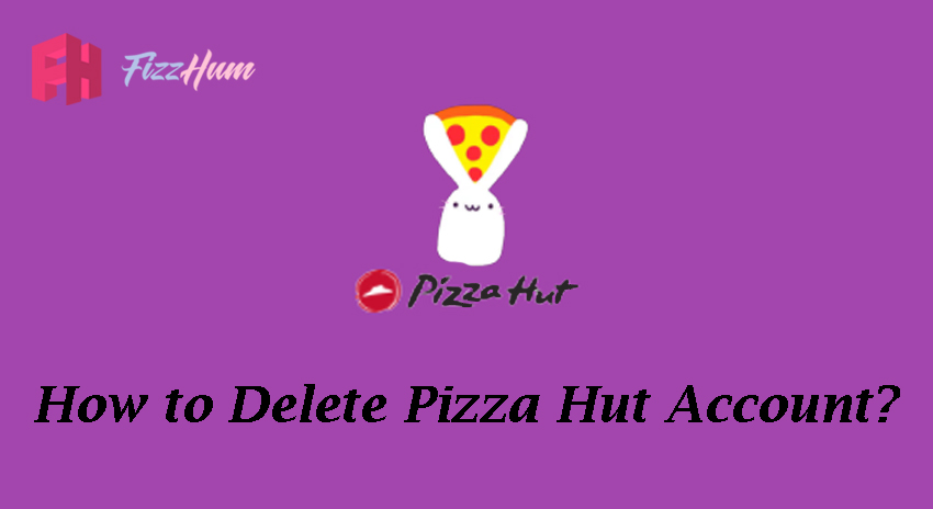 How to Delete Pizza Hut Account Step by Step Guide